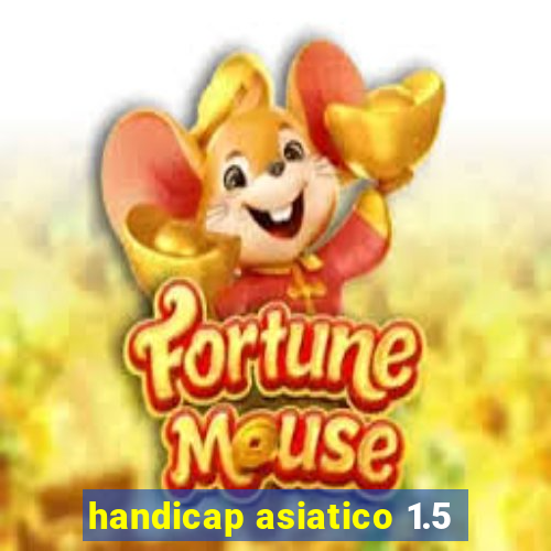 handicap asiatico 1.5